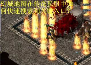 幻城地图在传奇私服中如何快速搜索到关键入口？