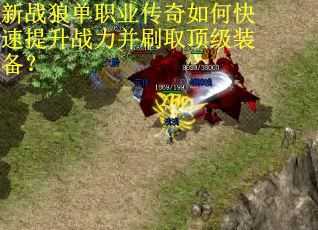 新战狼单职业传奇如何快速提升战力并刷取顶级装备？